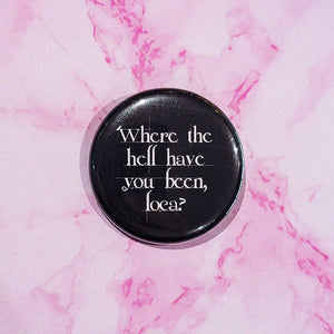 "Where Have You Been, Loca?" Button